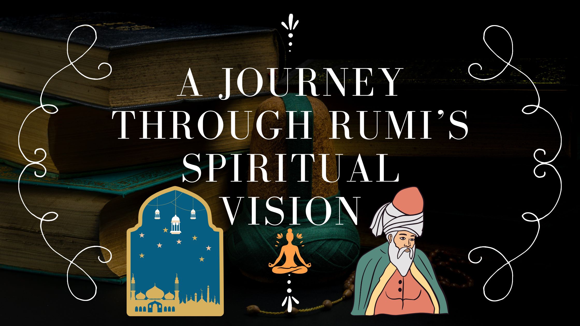 A Journey Through Rumi’s Spiritual Vision