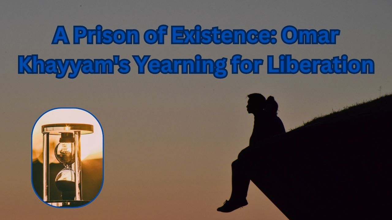 A Prison of Existence: Omar Khayyam's Yearning for Liberation