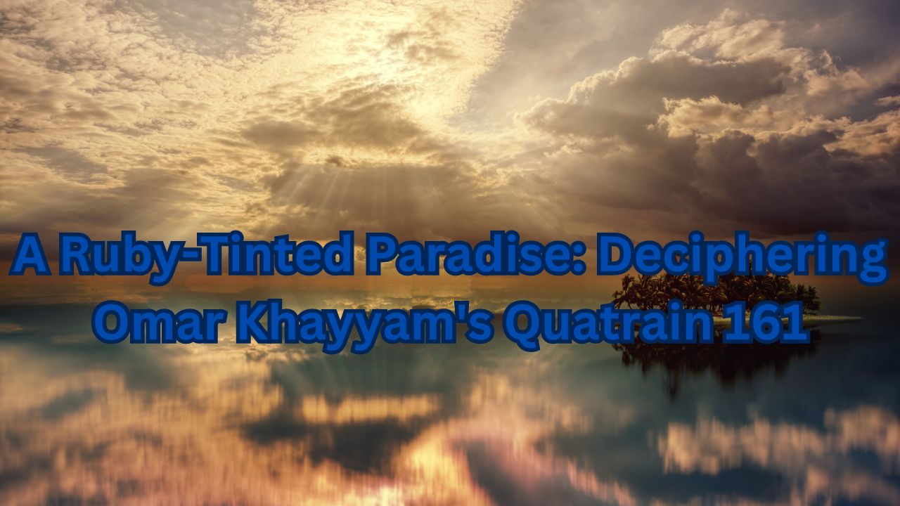 A Ruby-Tinted Paradise: Deciphering Omar Khayyam's Quatrain 161