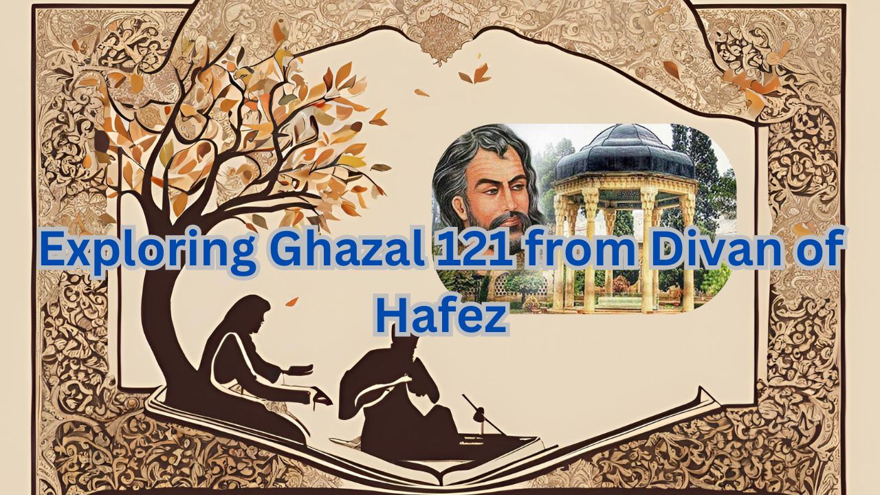 Exploring Ghazal 121 from Divan of Hafez