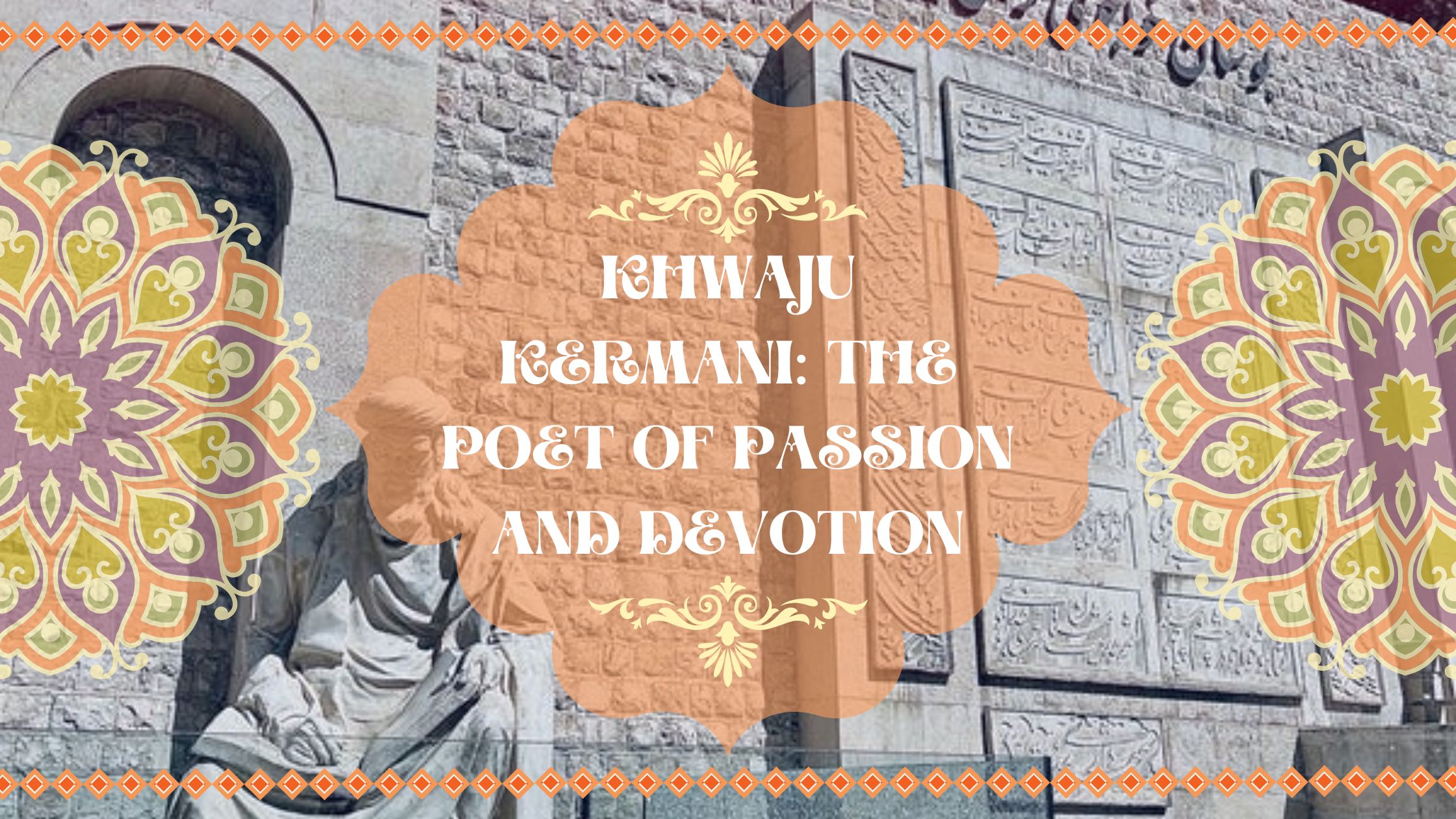 Khwaju Kermani: The Poet of Passion and Devotion