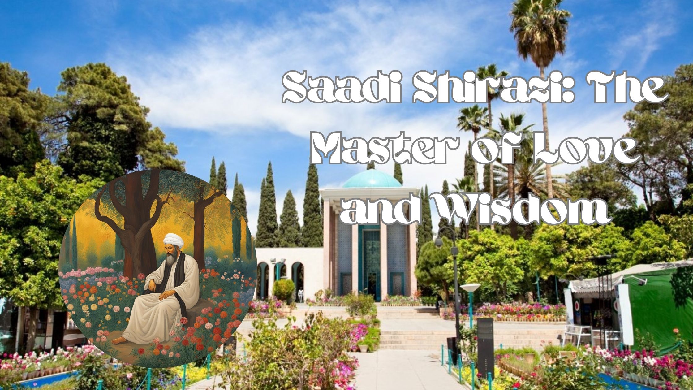 Saadi Shirazi: The Master of Love and Wisdom